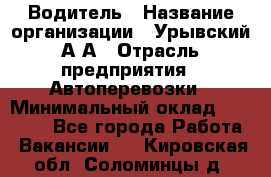 Водитель › Название организации ­ Урывский А.А › Отрасль предприятия ­ Автоперевозки › Минимальный оклад ­ 40 000 - Все города Работа » Вакансии   . Кировская обл.,Соломинцы д.